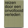 Reizen door een onvoltooid verleden door Heyboer