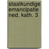 Staatkundige emancipatie ned. kath. 3 by Witlox