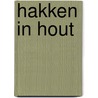 Hakken in hout by H. Bakkeren
