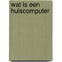 Wat is een huiscomputer