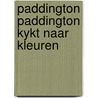 Paddington paddington kykt naar kleuren by Larry Bond