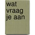 Wat vraag je aan