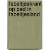 Fabeltjeskrant op pad in fabeltjesland door Onbekend