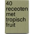 40 receoten met tropisch fruit