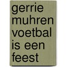 Gerrie muhren voetbal is een feest by Vaessen