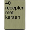 40 recepten met kersen by Natasha Koning