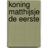Koning Matthijsje de eerste