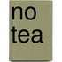 No tea