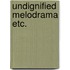 Undignified melodrama etc.