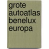 Grote autoatlas benelux europa by Unknown