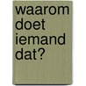 Waarom doet iemand dat? by R.J.M. Fiddelaers-Jaspers