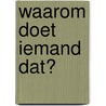 Waarom doet iemand dat? door R.J.M. Fiddelaers-Jaspers