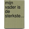 Mijn vader is de sterkste... door R. van den Berg