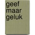 Geef maar geluk