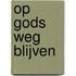 Op Gods weg blijven