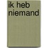 Ik heb niemand