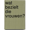 Wat bezielt die vrouwen? by Tjitske Lemstra