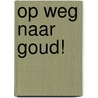 Op weg naar goud! by W. de Vink