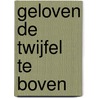 Geloven de twijfel te boven by J. Hoek