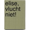 Elise, vlucht niet! door J. de Kraker-van Abbema