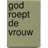 God roept de vrouw door M. Dieperink