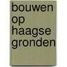 Bouwen op haagse gronden by Leeuw Roord