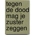 Tegen de dood mag je zuster zeggen