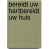 Bereidt uw hartbereidt uw huis by Voorhoeve