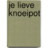 Je lieve knoeipot