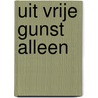 Uit vrije gunst alleen by P.J. Dorsman