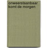 Onweerstaanbaar komt de morgen door I.A. Kole