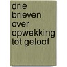 Drie brieven over opwekking tot geloof door Brakel