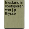 Friesland in voetsporen van j.p thysse door Kingmans