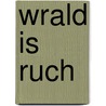 Wrald is ruch by Velde