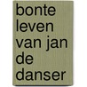 Bonte leven van jan de danser door Jenny Broersen