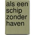 Als een schip zonder haven