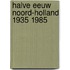 Halve eeuw noord-holland 1935 1985