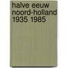 Halve eeuw noord-holland 1935 1985 by Rudolf Dekker