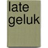 Late geluk