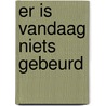 Er is vandaag niets gebeurd door Ernest Claes