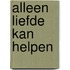 Alleen liefde kan helpen