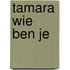 Tamara wie ben je