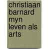 Christiaan barnard myn leven als arts by Henk Barnard