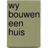 Wy bouwen een huis door Joan Betlem