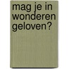 Mag je in wonderen geloven? door K. Berger