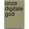 Onze digitale god by D. Mol