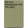 Tijd voor tweespraak met Frits Spits by F. Spits