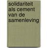 Solidariteit als cement van de samenleving door Onbekend