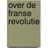 Over de Franse Revolutie door A. De Tocqueville