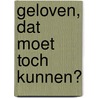 Geloven, dat moet toch kunnen? by L. van den Berg